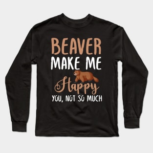 Beaver Make Me Happy You, Not So Much Long Sleeve T-Shirt